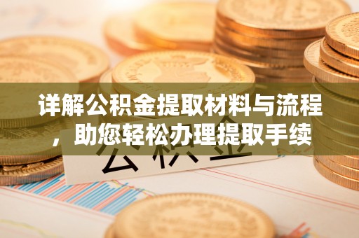 特克斯详解公积金提取材料与流程，助您轻松办理提取手续