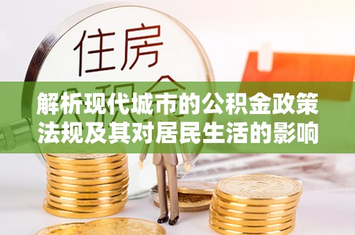 特克斯解析现代城市的公积金政策法规及其对居民生活的影响