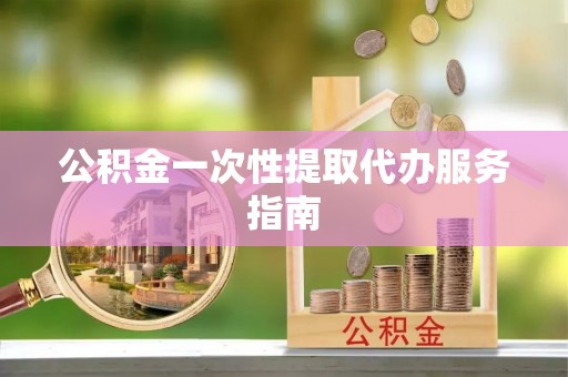 特克斯公积金一次性提取代办服务指南