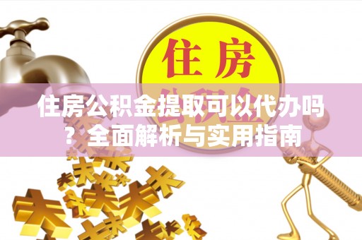 特克斯住房公积金提取可以代办吗？全面解析与实用指南