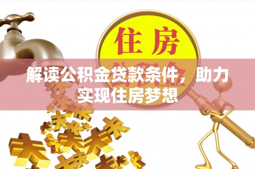 特克斯解读公积金贷款条件，助力实现住房梦想