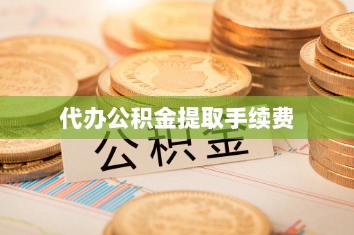 特克斯代办公积金提取手续费