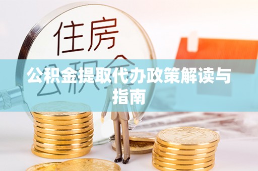 特克斯公积金提取代办政策解读与指南