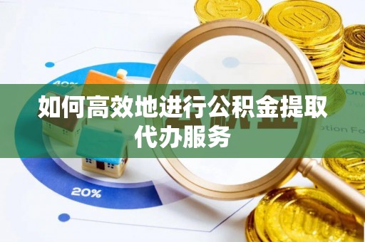 特克斯如何高效地进行公积金提取代办服务