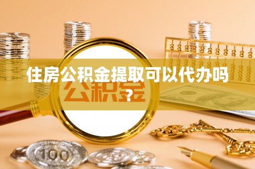 特克斯住房公积金提取可以代办吗？