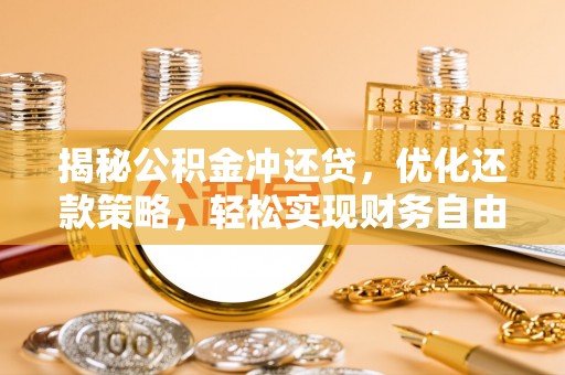 特克斯揭秘公积金冲还贷，优化还款策略，轻松实现财务自由